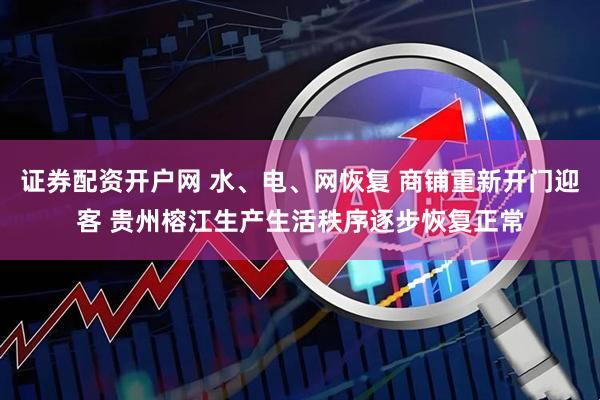证券配资开户网 水、电、网恢复 商铺重新开门迎客 贵州榕江生产生活秩序逐步恢复正常