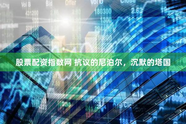 股票配资指数网 抗议的尼泊尔，沉默的塔国